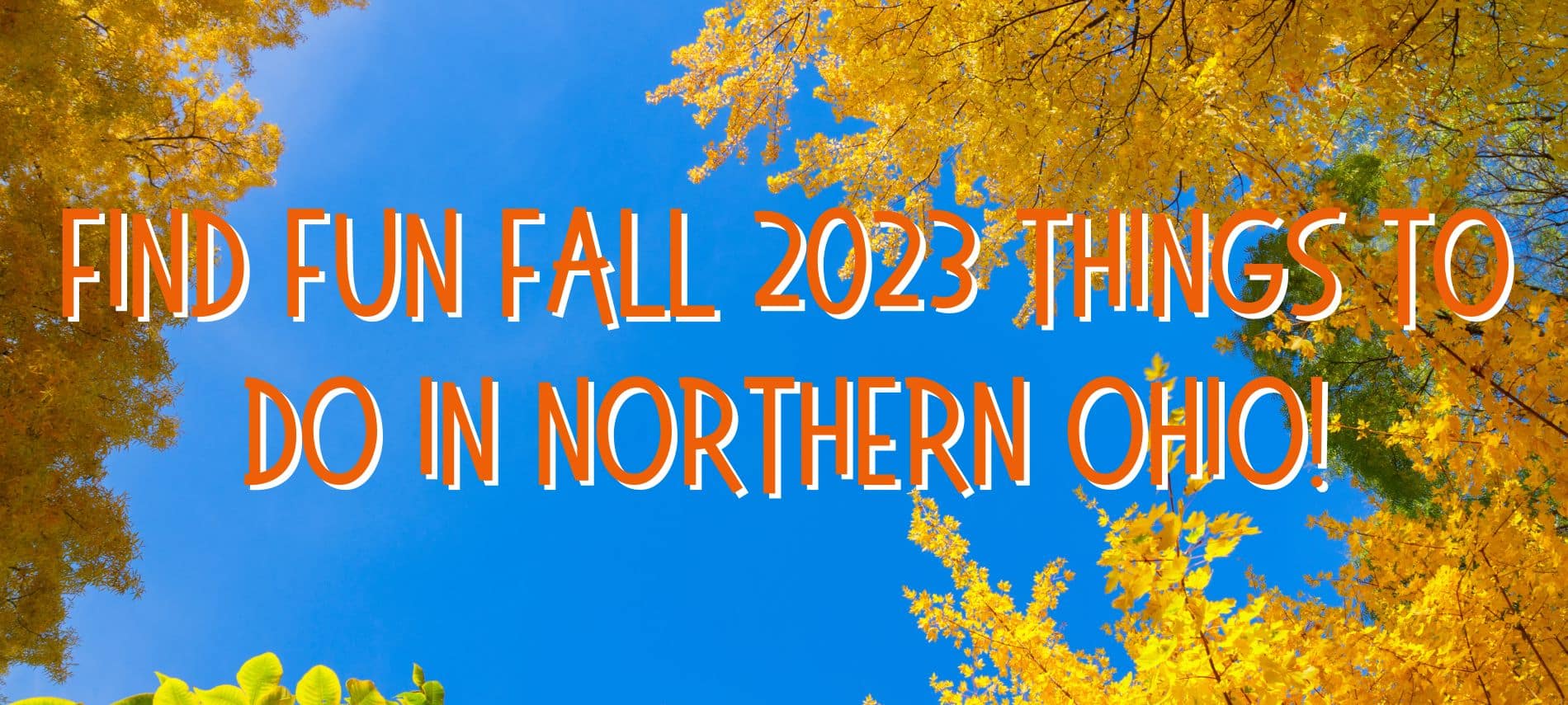 Background of blue sky and fall foliage with text "Find Fun Fall 2023 Things to Do in Northern Ohio!"