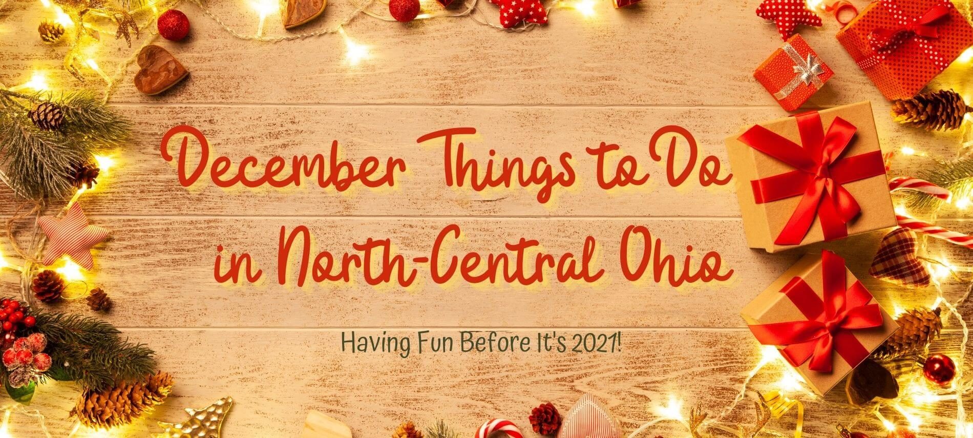 Wooden background, fit boughs, ribbons and Christmas lights with the words: Things to Do in Deember in North-Central Ohio - Having Fun Before It's 2021