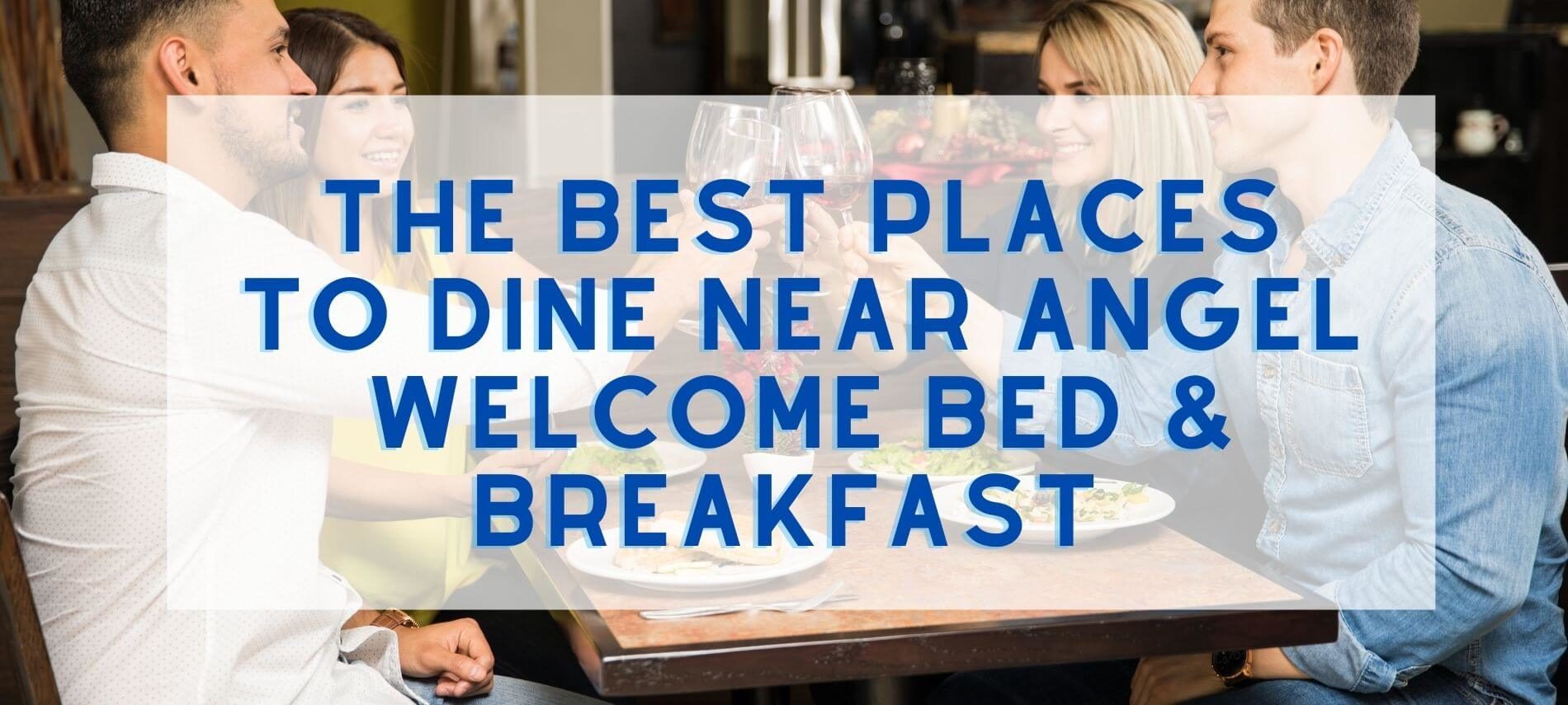 People dinging with text:The Best PLaces to Dine NEar Angel Welcome Bed & Breakfast