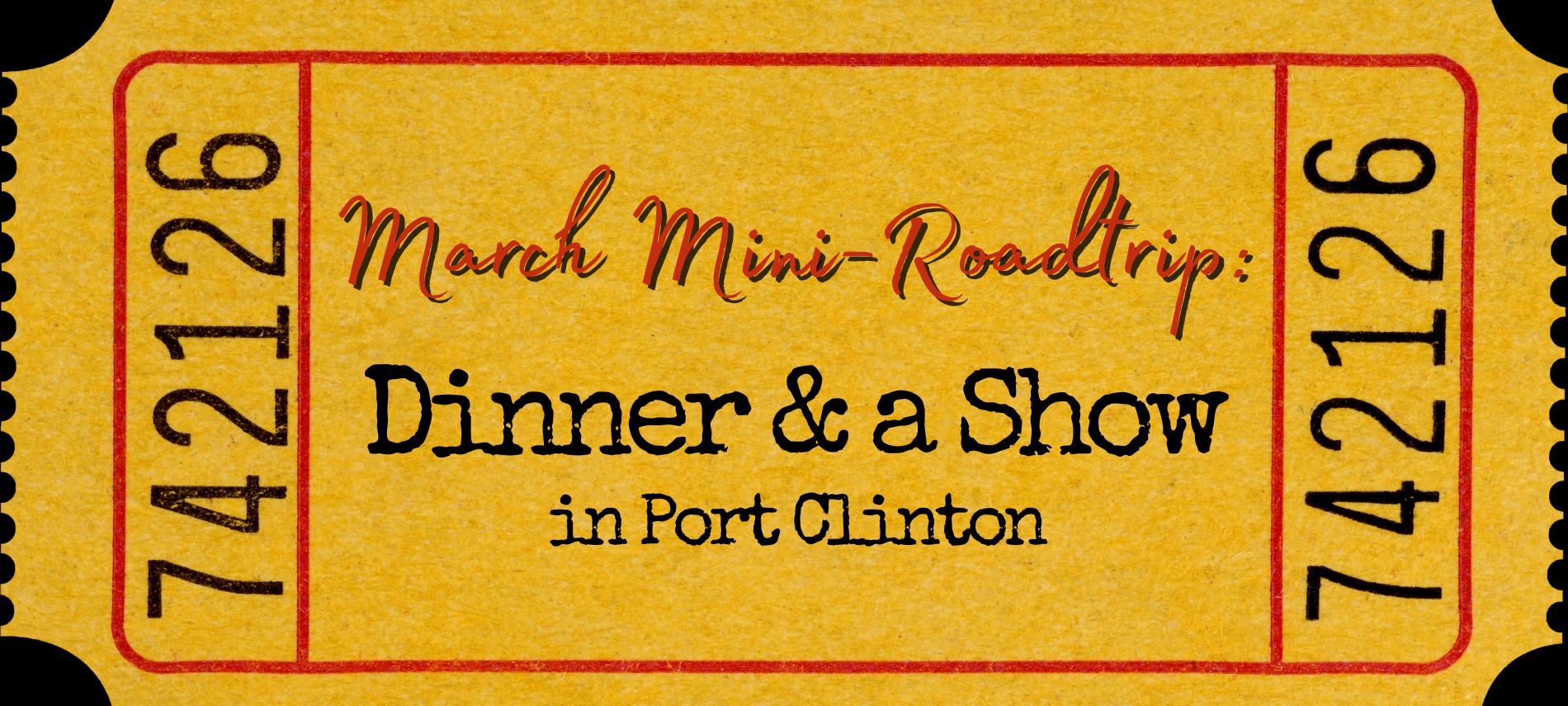 Movie ticket background with black and red text: March Mini-Roadtrip: Dinner & a Show in Port Clinton