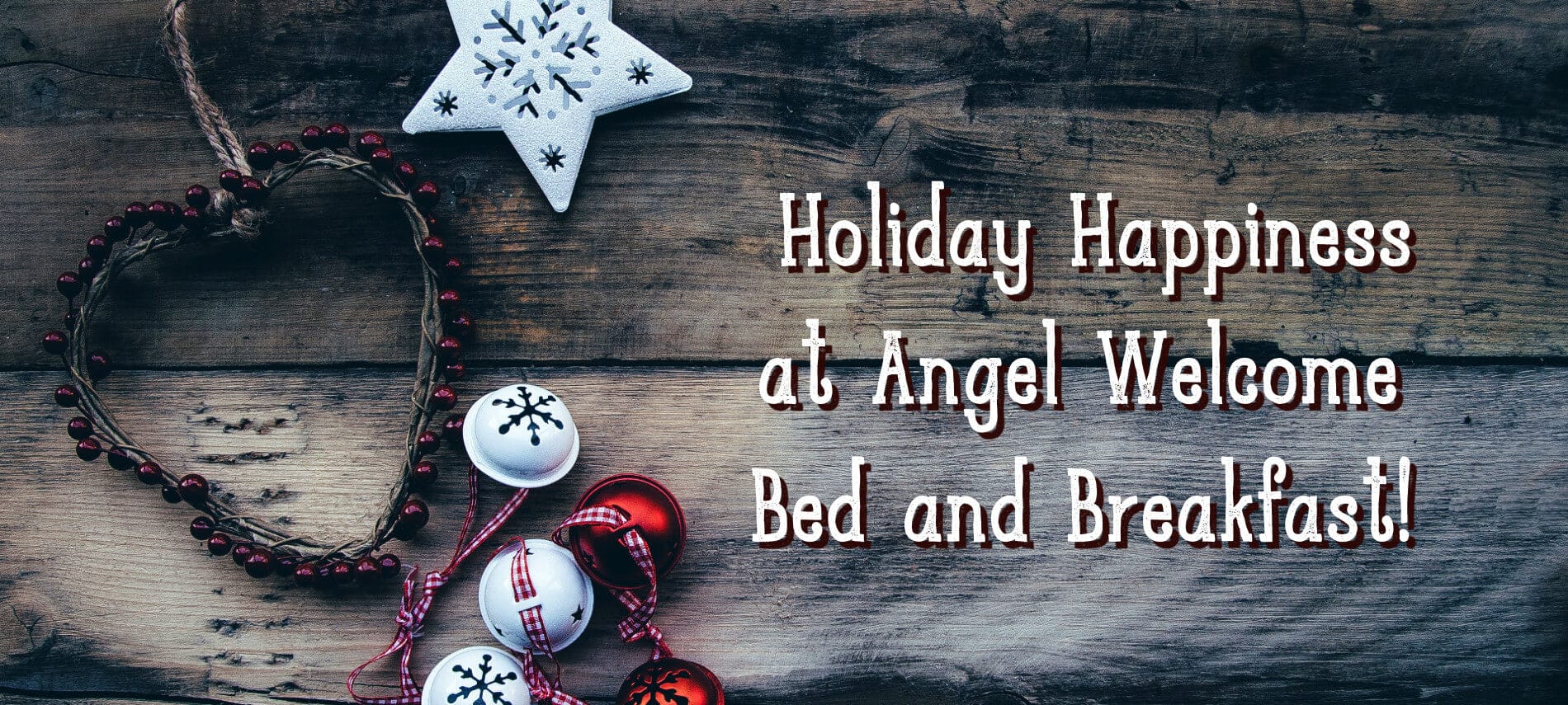 Rustic holiday background with Western-style text: Holiday Happiness at Angel Welcome Bed and Breakfast!